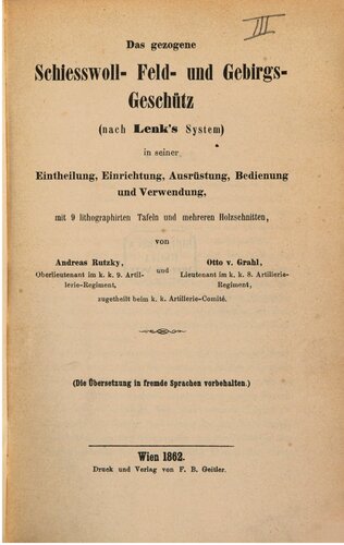 Das gezogene Schiesswoll-, Feld- und Gebirgs-Geschütz(nach Lenks System) in seiner Einteilung, Einrichtung, Ausrästung, Bedienung und Verwendung,