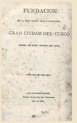 Fundación de la Muy Noble Leal y Fidelísima Gran Ciudad del Cuzco, Cabeza de estos Reynos del Perú. Fundación de la Capital del Cuzco, extractada de un libro de su Ayuntamiento [1534]