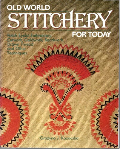 Old World Stitchery for Today: Polish Eyelet Embroidery, Cutwork, Goldwork, Beadwork, Drawn Thread, and Other Techniques