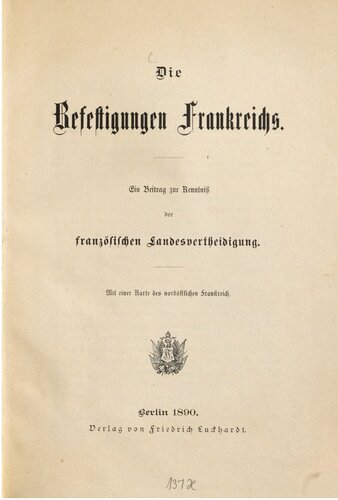 Die Befestigungen Frankreichs : Ein Beitrag zur Kenntnis zur französischen Landesverteidigung