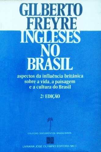 Ingleses no Brasil - Aspectos da influência britânica sobre a vida, a paisagem e a cultura do Brasil