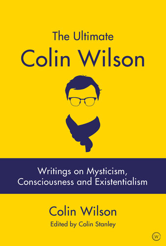 The Ultimate Colin Wilson: Writings on Mysticism, Consciousness and Existentialism