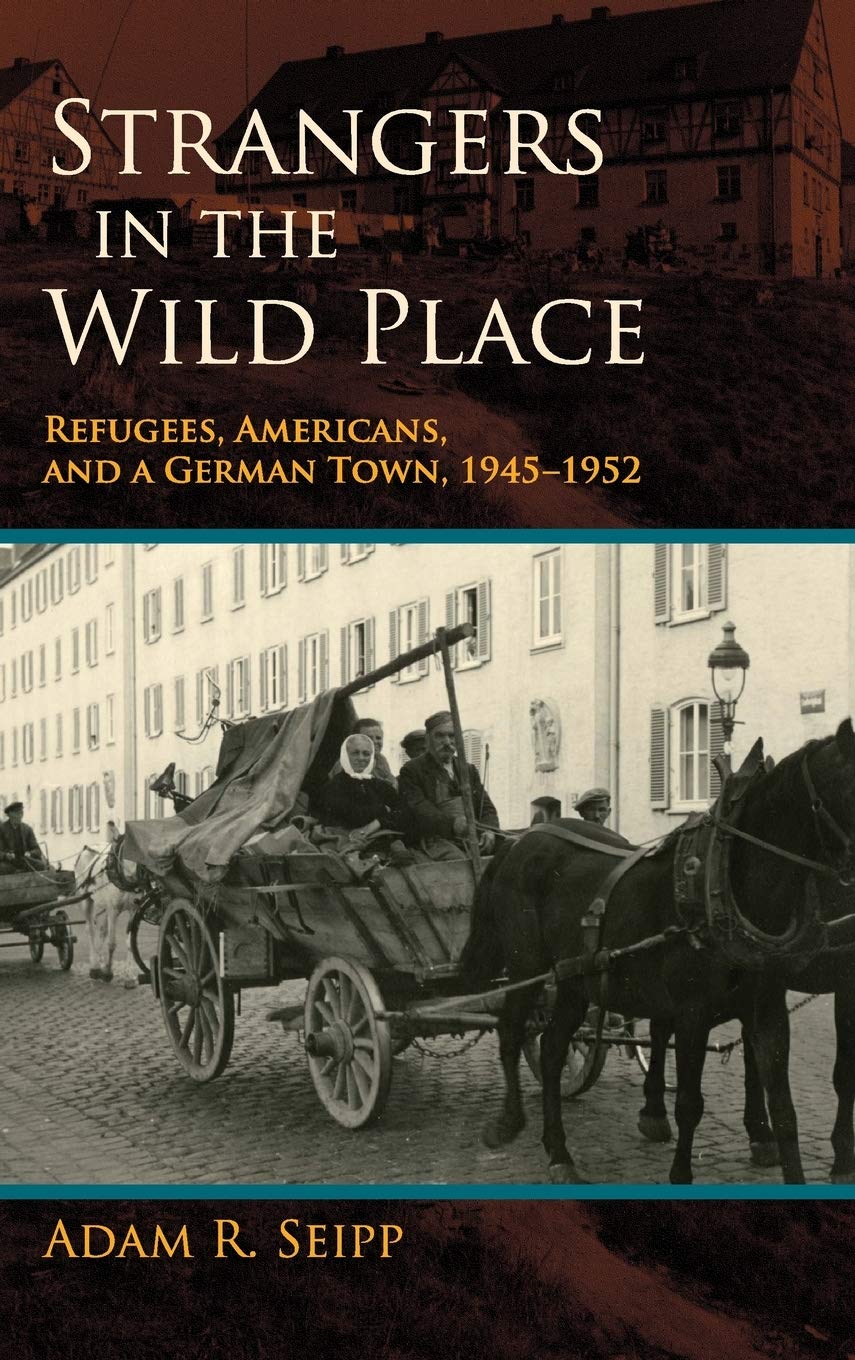 Strangers in the Wild Place: Refugees, Americans, and a German Town, 1945-1952