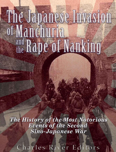 The Japanese Invasion of Manchuria and the Rape of Nanking: The History of the Most Notorious Events of the Second Sino-Japanese War