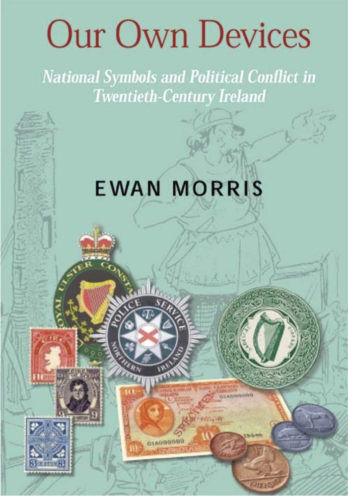 Our Own Devices: National Symbols and Political Conflict in Twentieth-century Ireland (New Directions in Irish History)