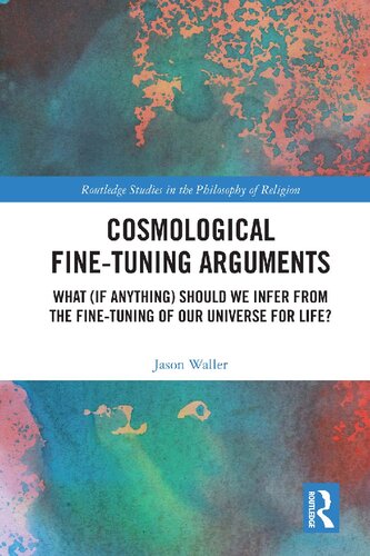 Cosmological Fine-Tuning Arguments: What (if Anything) Should We Infer from the Fine-Tuning of Our Universe for Life? (Routledge Studies in the Philosophy of Religion)