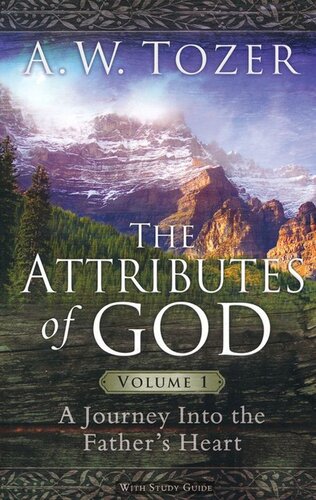 The Attributes of God Volume 1: A Journey into the Father's Heart