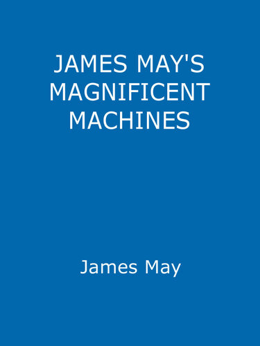 James May's Magnificent Machines: How Men in Sheds Have Changed Our Lives