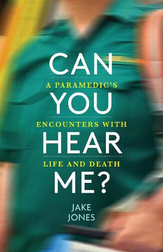 CAN YOU HEAR ME? : a paramedic's encounters with life and death.