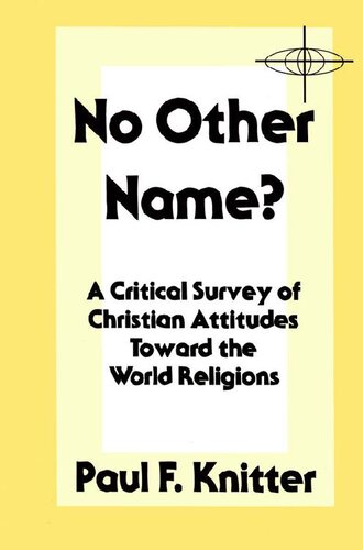 No Other Name?: A Critical Survey of Christian Attitudes Toward the World Religions (Bible and Liberation Book 7)