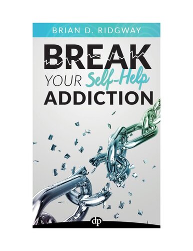 Break Your Self Help Addiction: The 5 Keys to Total Personal Freedom