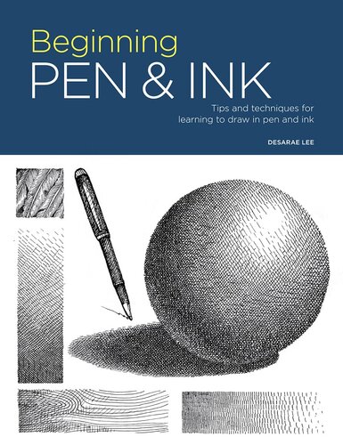 Beginning Pen & Ink: Tips and Techniques for Learning to Draw in Pen and Ink