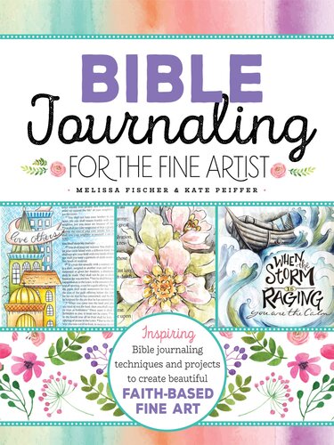 Bible Journaling for the Fine Artist: Inspiring Bible Journaling Techniques and Projects to Create Beautiful Faith-Based Fine Art