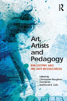 Art, artists and pedagogy : philosophy and the arts in education