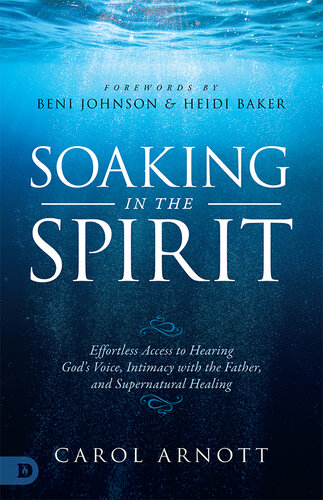 Soaking in the Spirit: Effortless Access to Hearing God's Voice, Intimacy with the Father, and Supernatural Healing