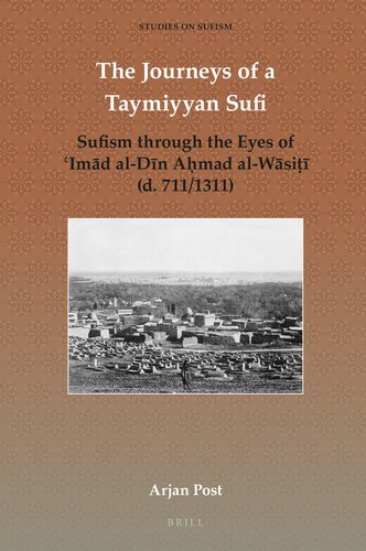 The Journeys of a Taymiyyan Sufi : Sufism through the Eyes of ʻImād al-Dīn Aḥmad al-Wāsiṭī (d. 711/1311)