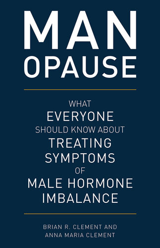 Man-Opause: What Everyone Should Know about Treating Symptoms of Male Hormone Imbalance: What Everyone Should Know about Treating Symptoms of Male Hormone Imbalance