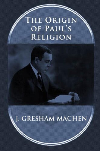 THE ORIGIN OF PAUL'S RELIGION: The Classic Defense of Supernatural Christianity