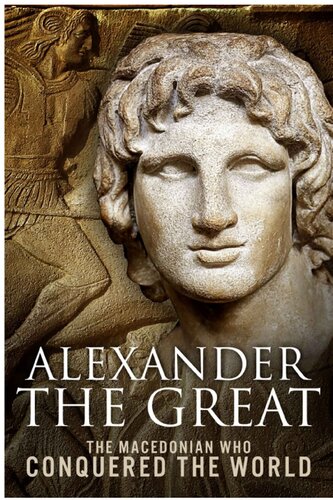 Alexander the Great: The Macedonian Who Conquered the World