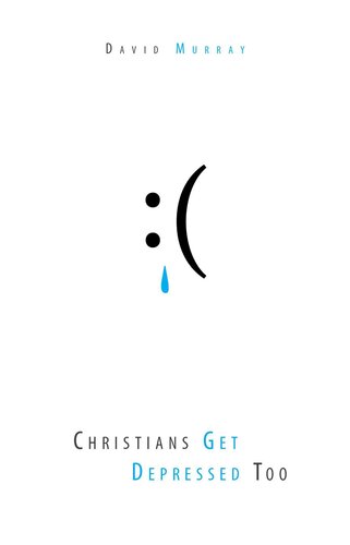 Christians Get Depressed Too: Hope and Help for Depressed People