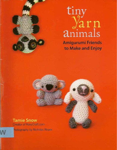 Tiny Yarn Animals: Amigurumi Friends to Make and Enjoy