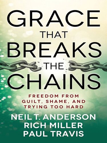 Grace That Breaks the Chains: Freedom from Guilt, Shame, and Trying Too Hard