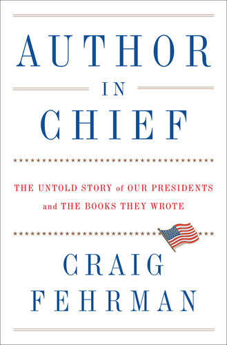 Author in Chief: The Untold Story of Our Presidents, Their Books, and the Shaping of American History