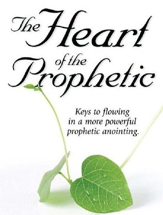 The Heart of the Prophetic: Keys to Flowing in a More Powerful Prophetic Anointing