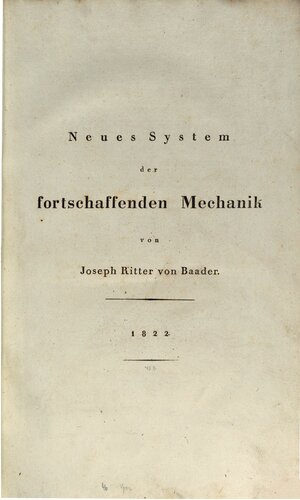 Neues System der fortschaffenden Mechanik oder vollständige Beschreibung neuerfundener Eisenbahnen und Wagen mit verschiedenen anderen neuen Vorrichtungen ...