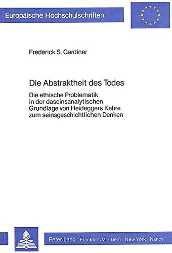 Die Abstraktheit des Todes: Die ethische Problematik in der daseinsanalytischen Grundlage von Heideggers Kehre zum seinsgeschichtlichen Denken ... Philosophy / Série 20: Philosophie, Band 157)