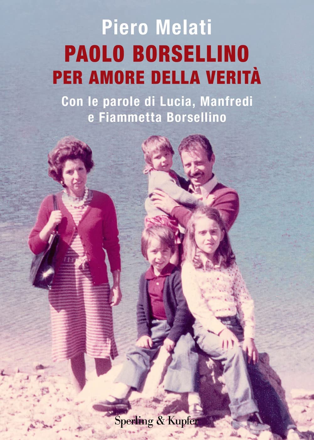 Paolo Borsellino. Per amore della verità. Con le parole di Lucia, Manfredi e Fiammetta Borsellino