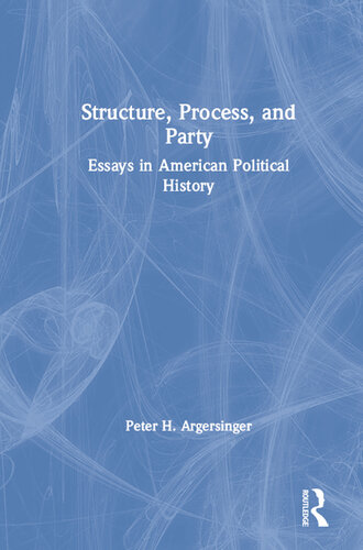 Structure, Process and Party: Essays in American Political History: Essays in American Political History