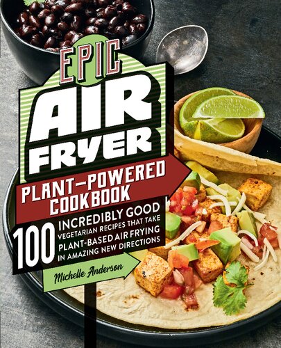 Epic Air Fryer Plant-Powered Cookbook : 100 Incredibly Good Vegetarian Recipes That Take Plant-Based Air Frying