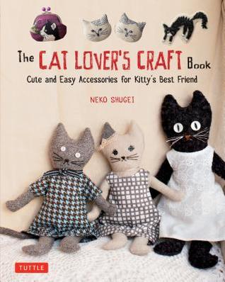 The Cat Lover's Craft Book: Cute and Easy Accessories for Kitty's Best Friends