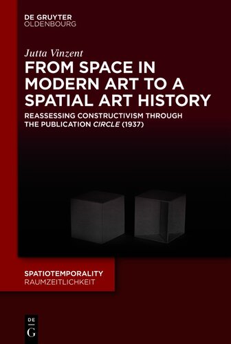 From Space in Modern Art to a Spatial Art History : reassessing constructivism through. the publication circle, 1937.