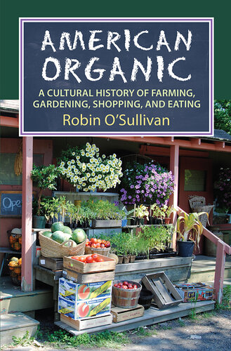 American organic : a cultural history of farming, gardening, shopping, and eating