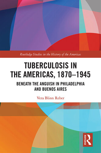 Tuberculosis in the Americas, 1870-1945 : beneath the anguish in Philadelphia and Buenos Aires