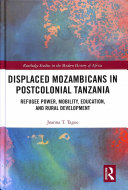 Displaced Mozambicans in Postcolonial Tanzania: Refugee Power, Mobility, Education, and Rural Development