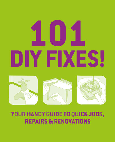 101 DIY Fixes!: Your Guide to Quick Jobs, Repairs and Renovations