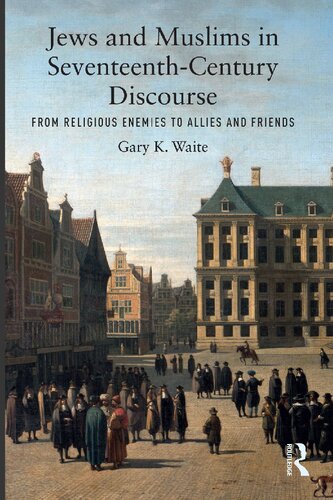 Jews and Muslims in Seventeenth-Century Discourse: From Religious Enemies to Allies and Friends