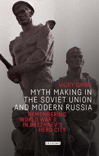 Myth Making in the Soviet Union and Modern Russia: Remembering World War II in Brezhnev’s Hero City