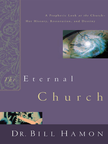 The Eternal Church: A Prophetic Look at the Church--Her History, Restoration, and Destiny