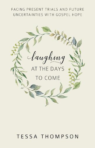 Laughing at the Days to Come: Facing Present Trials and Future Uncertainties with Gospel Hope