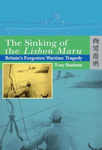 The Sinking of the Lisbon Maru: Britain's Forgotten Wartime Tragedy