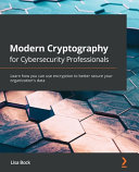 Modern Cryptography for Cybersecurity Professionals: Learn How You Can Use Encryption to Better Secure Your Organization's Data