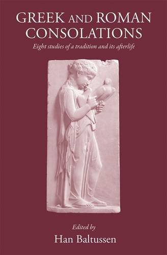 Greek and Roman Consolations: Eight studies of a tradition and its afterlife