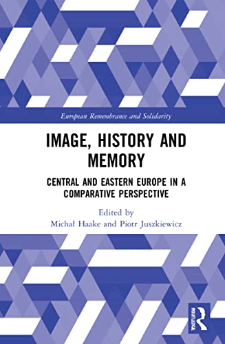 Image, History and Memory: Central and Eastern Europe in a Comparative Perspective