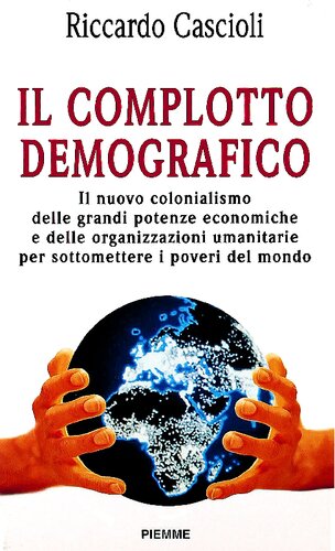 Il complotto demografico. Il nuovo colonialismo delle grandi potenze economiche e delle organizzazioni umanitarie per sottomettere i poveri del mondo