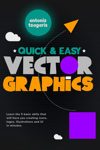 Quick and Easy Vector Graphics: Learn the 5 Basic Skills That Will Have You Creating Icons, Logos, Illustrations and UI in Minutes