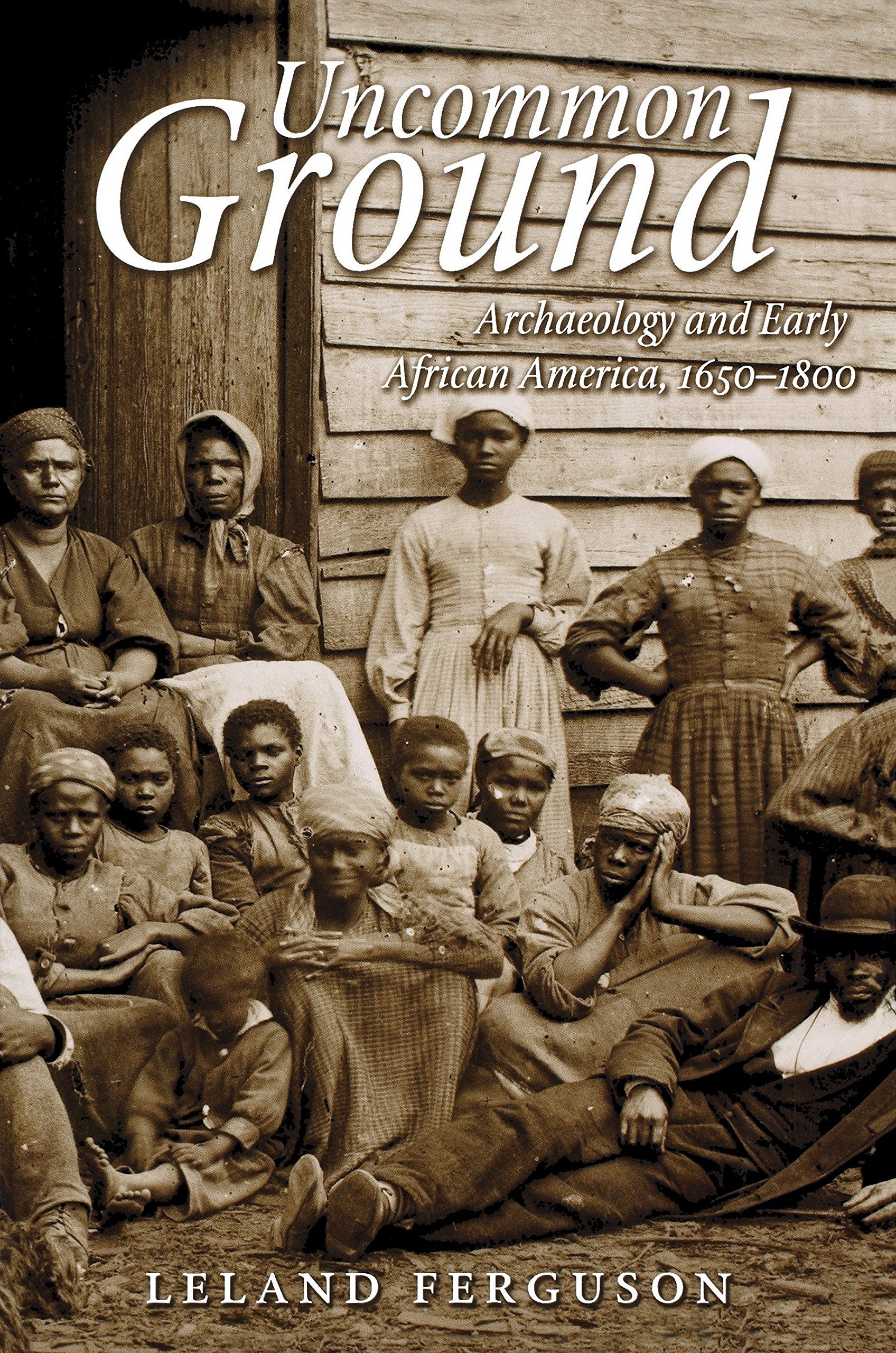 Uncommon Ground: Archaeology and Colonial African America: Archaeology and Early African America, 1650-1800